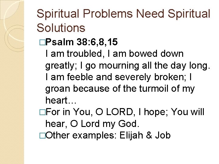 Spiritual Problems Need Spiritual Solutions �Psalm 38: 6, 8, 15 I am troubled, I