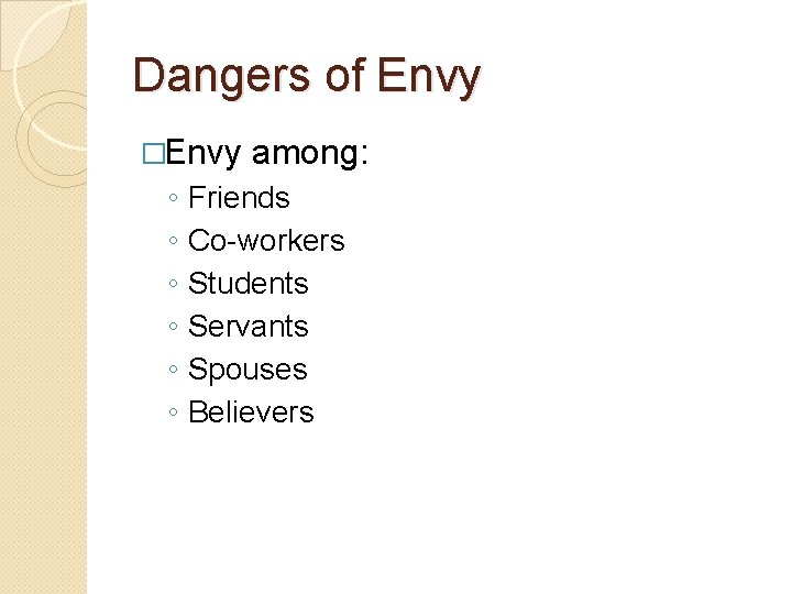 Dangers of Envy �Envy ◦ ◦ ◦ among: Friends Co-workers Students Servants Spouses Believers