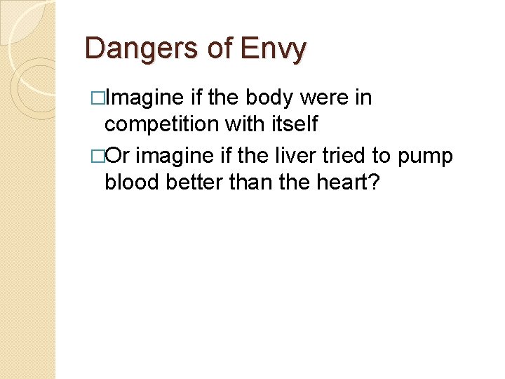 Dangers of Envy �Imagine if the body were in competition with itself �Or imagine