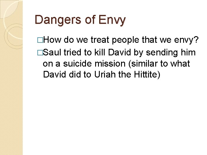 Dangers of Envy �How do we treat people that we envy? �Saul tried to