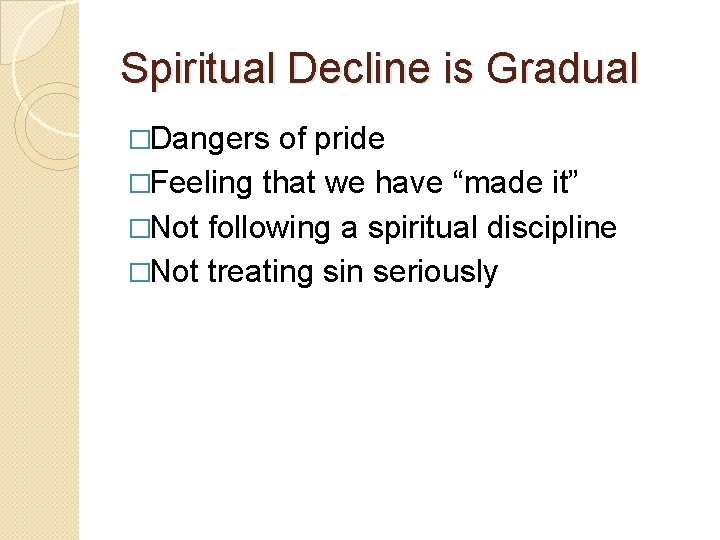 Spiritual Decline is Gradual �Dangers of pride �Feeling that we have “made it” �Not