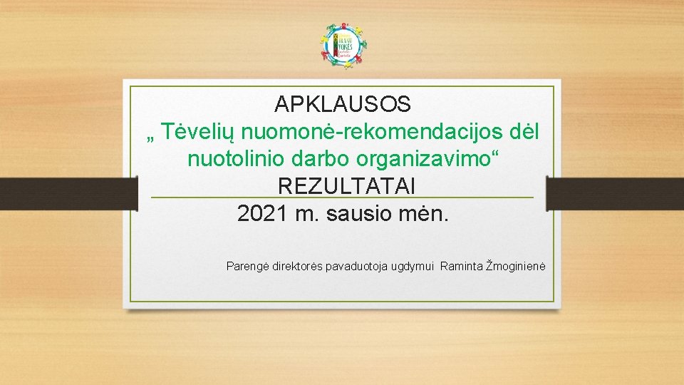 APKLAUSOS „ Tėvelių nuomonė-rekomendacijos dėl nuotolinio darbo organizavimo“ REZULTATAI 2021 m. sausio mėn. Parengė