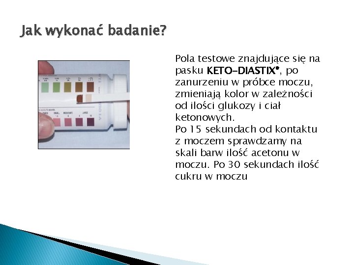 Jak wykonać badanie? Pola testowe znajdujące się na pasku KETO-DIASTIX®, po zanurzeniu w próbce