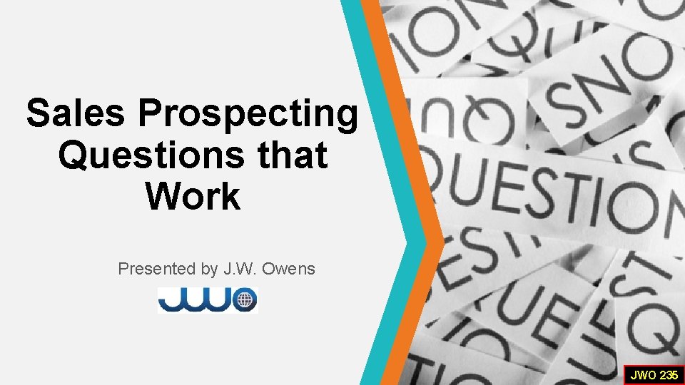 Sales Prospecting Questions that Work Presented by J. W. Owens JWO 235 