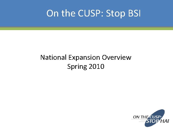 On the CUSP: Stop BSI National Expansion Overview Spring 2010 