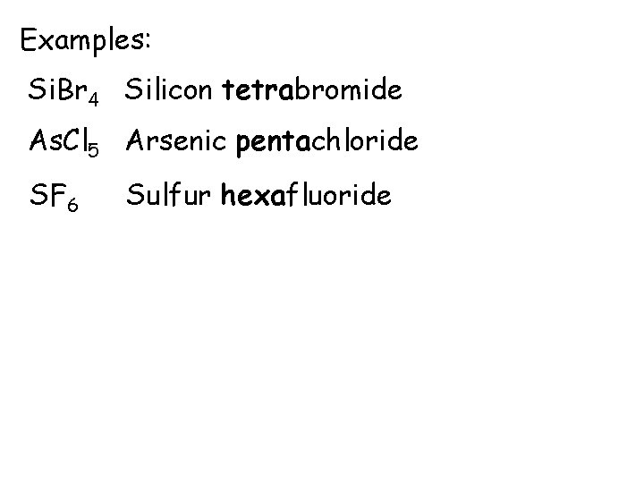 Examples: Si. Br 4 Silicon tetrabromide As. Cl 5 Arsenic pentachloride SF 6 Sulfur