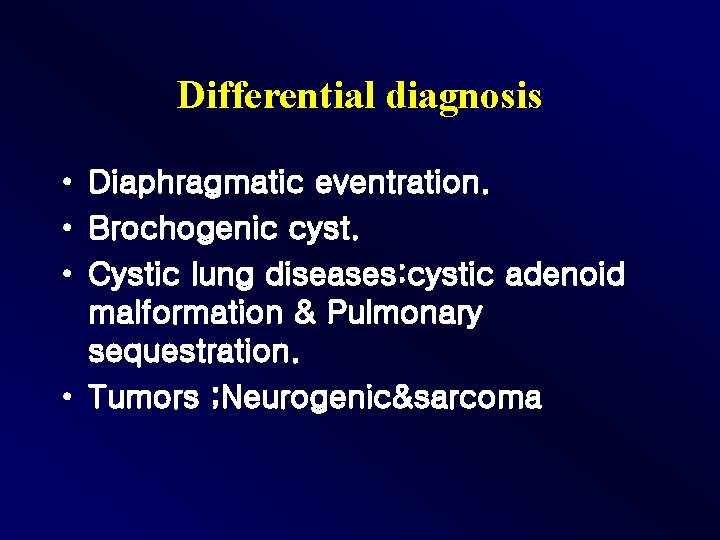 Differential diagnosis • Diaphragmatic eventration. • Brochogenic cyst. • Cystic lung diseases: cystic adenoid