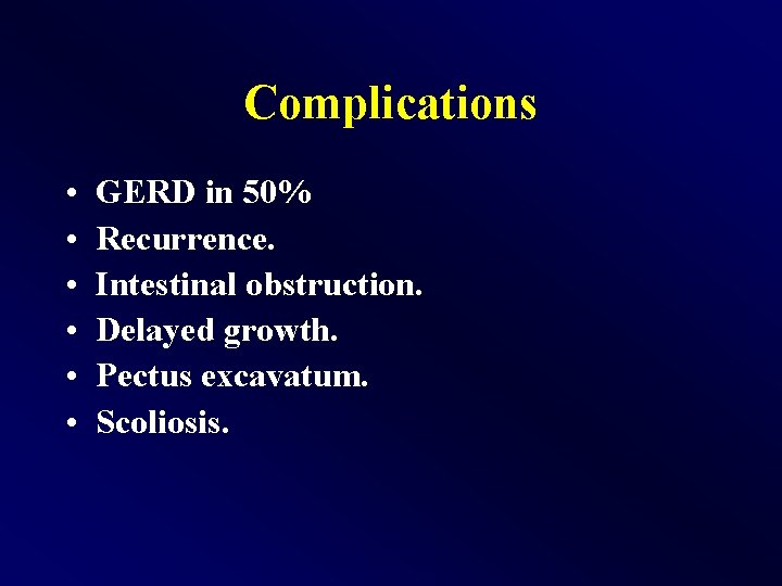 Complications • • • GERD in 50% Recurrence. Intestinal obstruction. Delayed growth. Pectus excavatum.