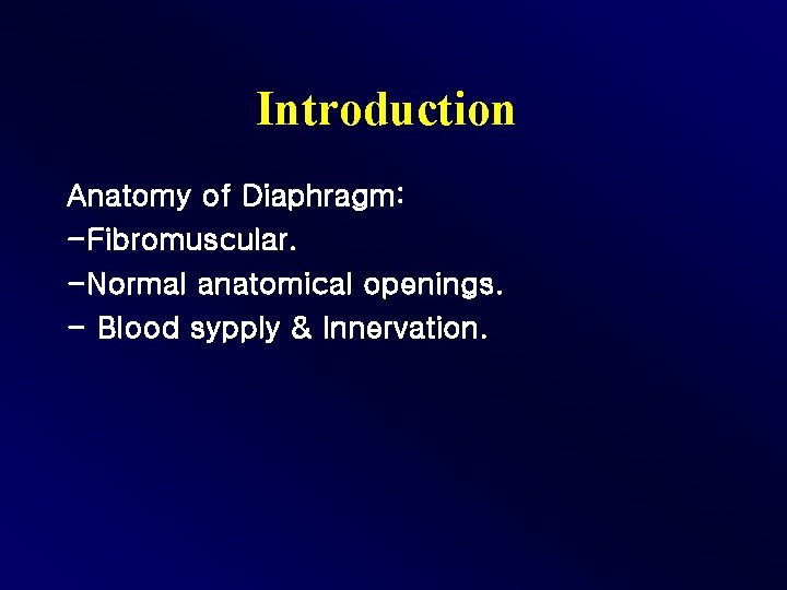 Introduction Anatomy of Diaphragm: -Fibromuscular. -Normal anatomical openings. - Blood sypply & Innervation. 