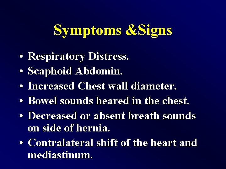 Symptoms &Signs • • • Respiratory Distress. Scaphoid Abdomin. Increased Chest wall diameter. Bowel