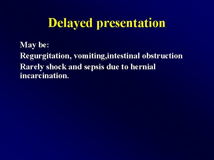 Delayed presentation May be: Regurgitation, vomiting, intestinal obstruction Rarely shock and sepsis due to