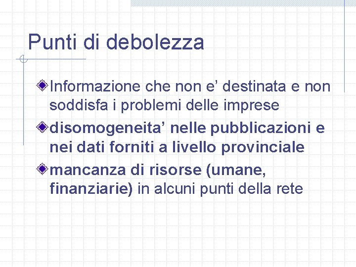 Punti di debolezza Informazione che non e’ destinata e non soddisfa i problemi delle