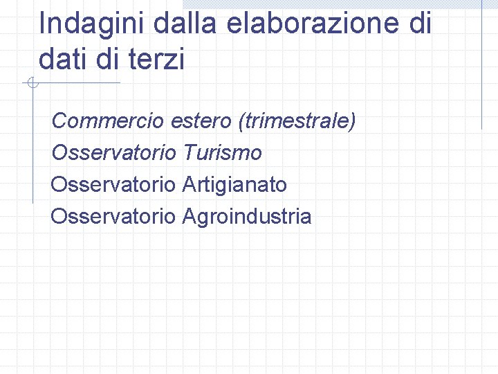 Indagini dalla elaborazione di dati di terzi Commercio estero (trimestrale) Osservatorio Turismo Osservatorio Artigianato