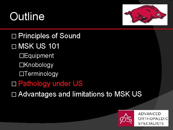 Outline � Principles of Sound � MSK US 101 �Equipment �Knobology �Terminology � Pathology