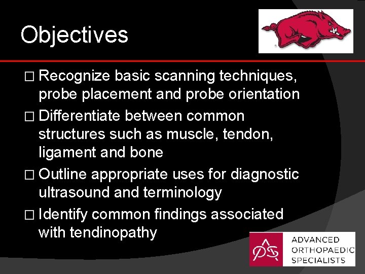 Objectives � Recognize basic scanning techniques, probe placement and probe orientation � Differentiate between