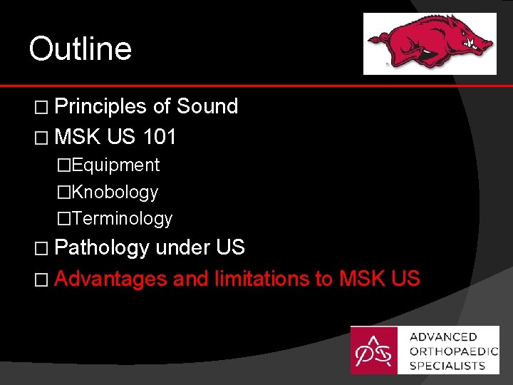 Outline � Principles of Sound � MSK US 101 �Equipment �Knobology �Terminology � Pathology