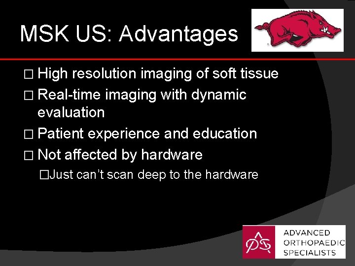 MSK US: Advantages � High resolution imaging of soft tissue � Real-time imaging with