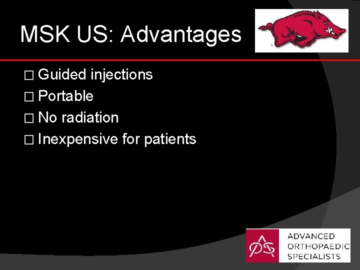 MSK US: Advantages � Guided injections � Portable � No radiation � Inexpensive for