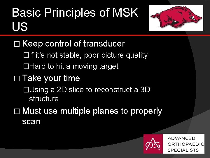 Basic Principles of MSK US � Keep control of transducer �If it’s not stable,