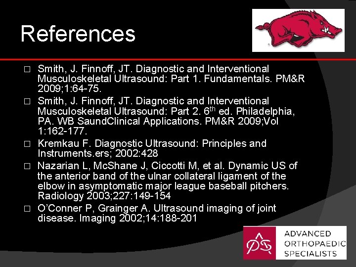References � � � Smith, J. Finnoff, JT. Diagnostic and Interventional Musculoskeletal Ultrasound: Part