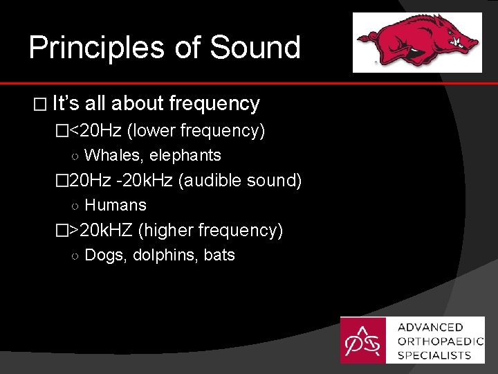 Principles of Sound � It’s all about frequency �<20 Hz (lower frequency) ○ Whales,