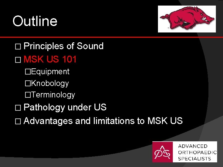 Outline � Principles of Sound � MSK US 101 �Equipment �Knobology �Terminology � Pathology