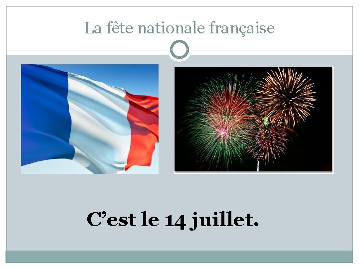 La fête nationale française C’est le 14 juillet. 