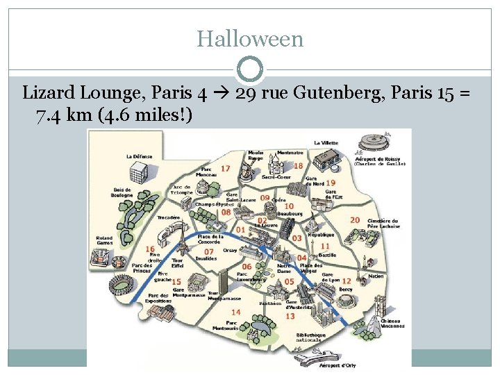 Halloween Lizard Lounge, Paris 4 29 rue Gutenberg, Paris 15 = 7. 4 km