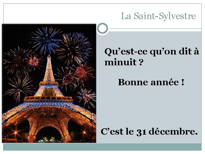 La Saint-Sylvestre Qu’est-ce qu’on dit à minuit ? Bonne année ! C’est le 31