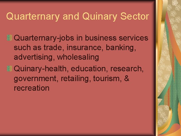 Quarternary and Quinary Sector Quarternary-jobs in business services such as trade, insurance, banking, advertising,