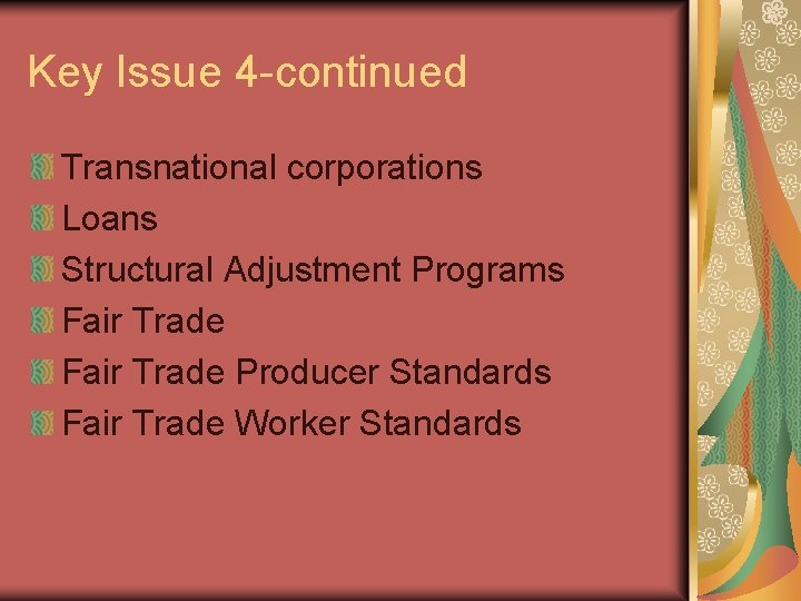 Key Issue 4 -continued Transnational corporations Loans Structural Adjustment Programs Fair Trade Producer Standards
