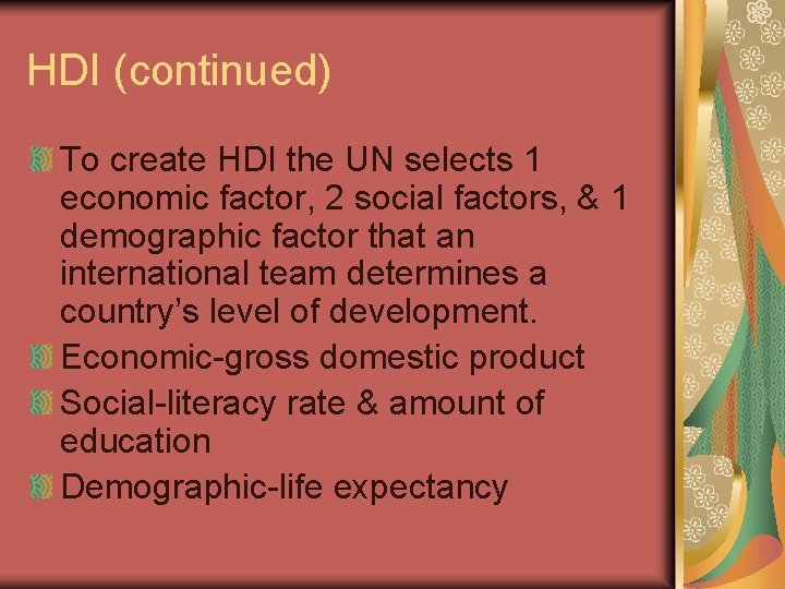 HDI (continued) To create HDI the UN selects 1 economic factor, 2 social factors,