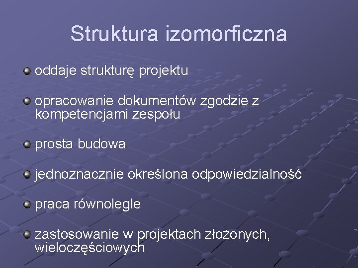 Struktura izomorficzna oddaje strukturę projektu opracowanie dokumentów zgodzie z kompetencjami zespołu prosta budowa jednoznacznie