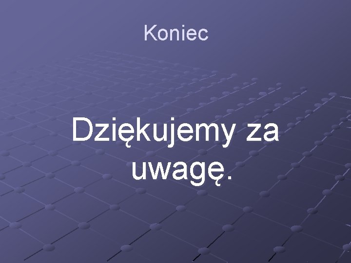 Koniec Dziękujemy za uwagę. 