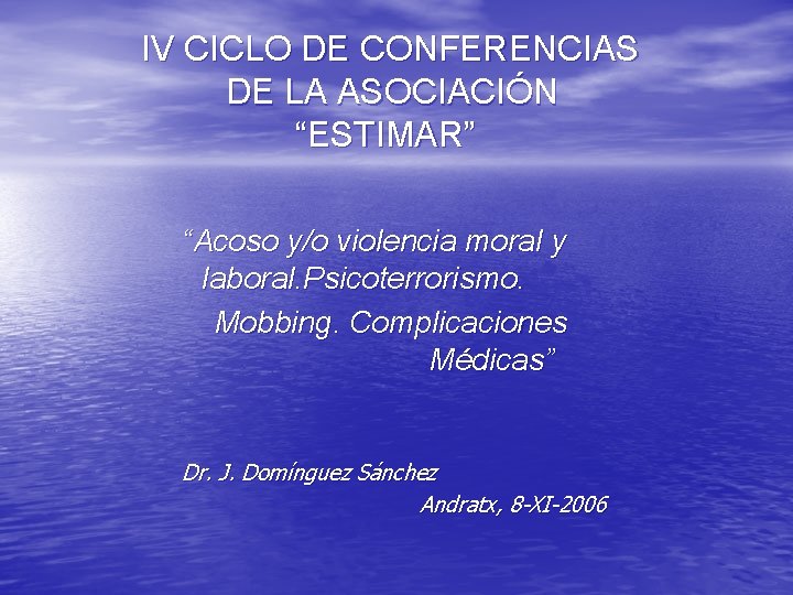 IV CICLO DE CONFERENCIAS DE LA ASOCIACIÓN “ESTIMAR” “Acoso y/o violencia moral y laboral.