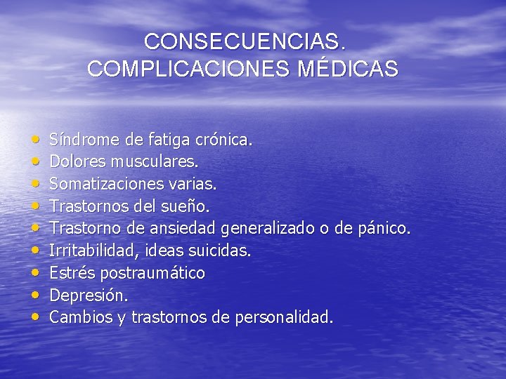 CONSECUENCIAS. COMPLICACIONES MÉDICAS • • • Síndrome de fatiga crónica. Dolores musculares. Somatizaciones varias.