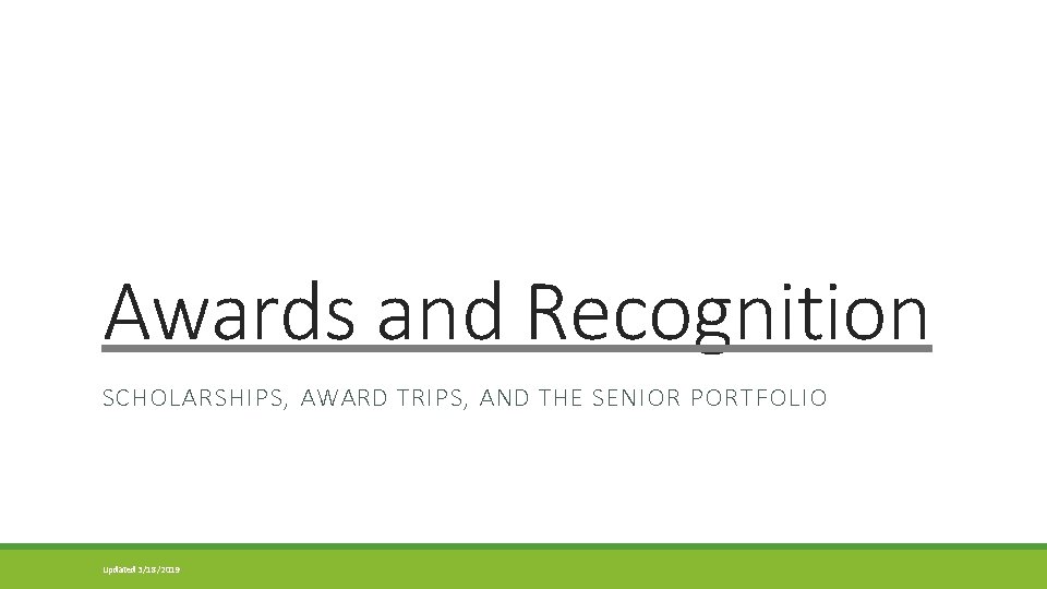 Awards and Recognition SCHOLARSHIPS, AWARD TRIPS, AND THE SENIOR PORTFOLIO Updated 3/18/2019 Awards and Recognition SCHOLARSHIPS, AWARD TRIPS, AND THE SENIOR PORTFOLIO Updated 3/18/2019
