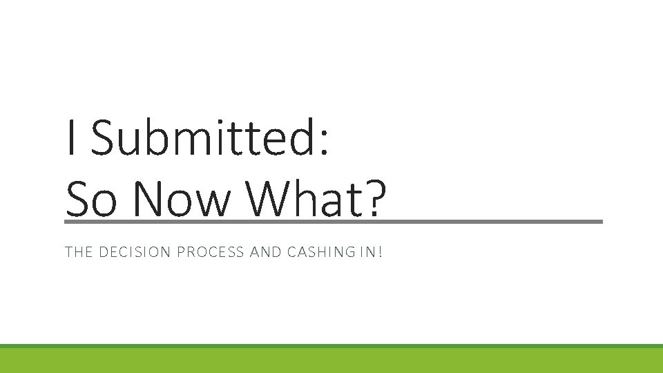 I Submitted: So Now What? THE DECISION PROCESS AND CASHING IN! I Submitted: So Now What? THE DECISION PROCESS AND CASHING IN!