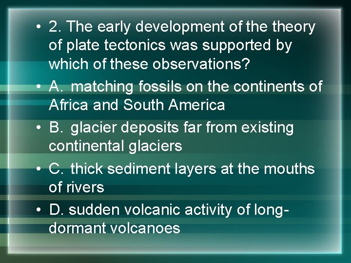  • 2. The early development of theory of plate tectonics was supported by