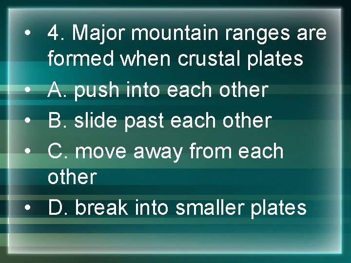  • 4. Major mountain ranges are formed when crustal plates • A. push