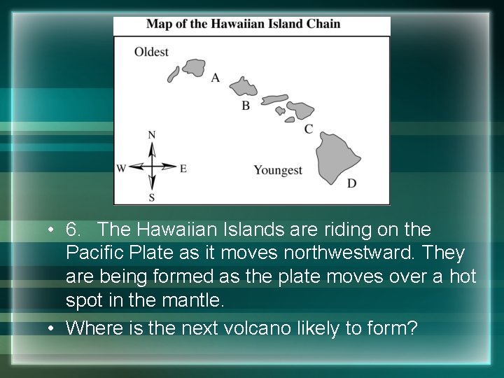  • 6. The Hawaiian Islands are riding on the Pacific Plate as it