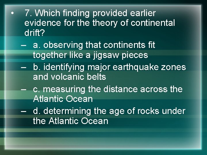  • 7. Which finding provided earlier evidence for theory of continental drift? –