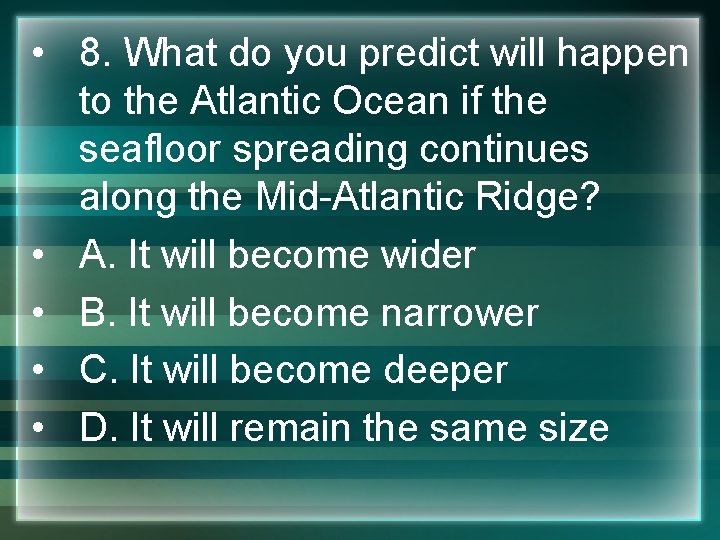  • 8. What do you predict will happen to the Atlantic Ocean if