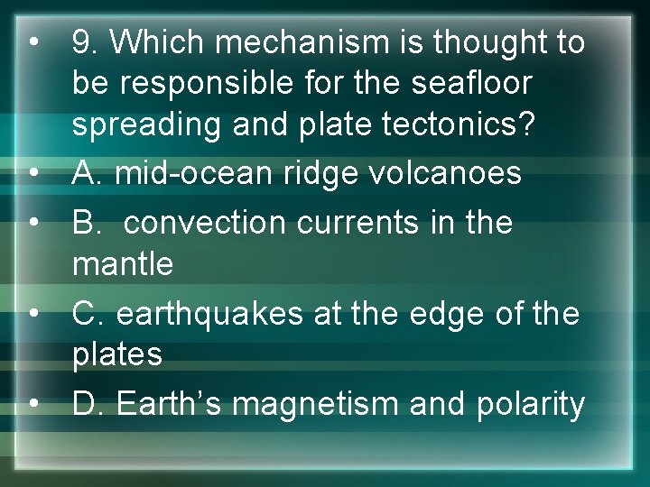  • 9. Which mechanism is thought to be responsible for the seafloor spreading