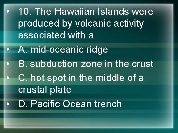  • 10. The Hawaiian Islands were produced by volcanic activity associated with a