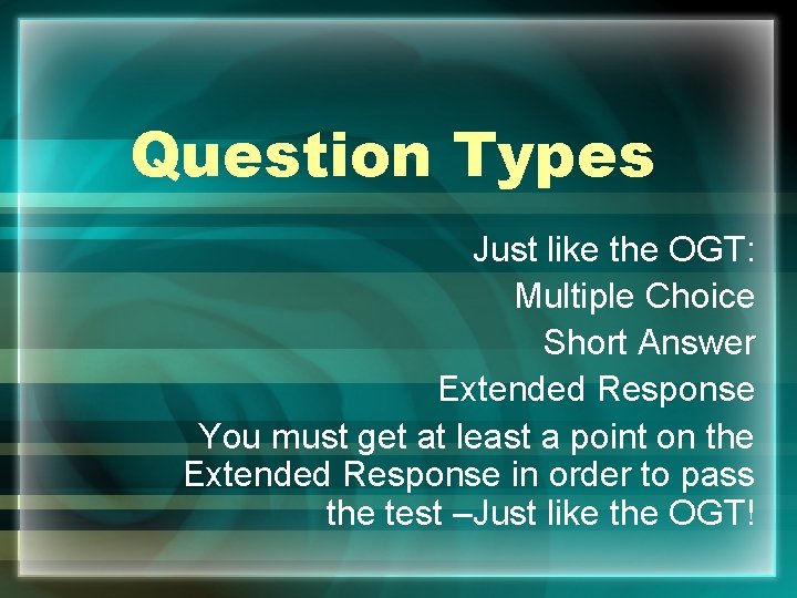 Question Types Just like the OGT: Multiple Choice Short Answer Extended Response You must