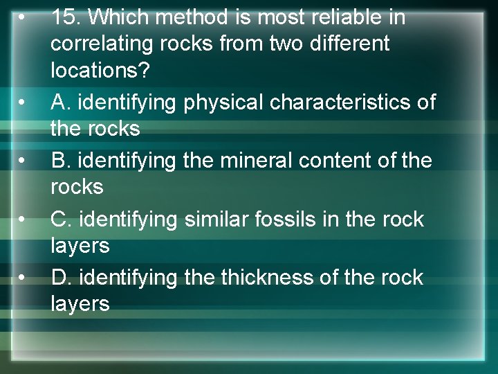  • • • 15. Which method is most reliable in correlating rocks from