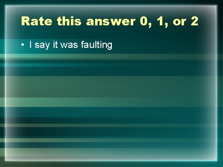 Rate this answer 0, 1, or 2 • I say it was faulting 