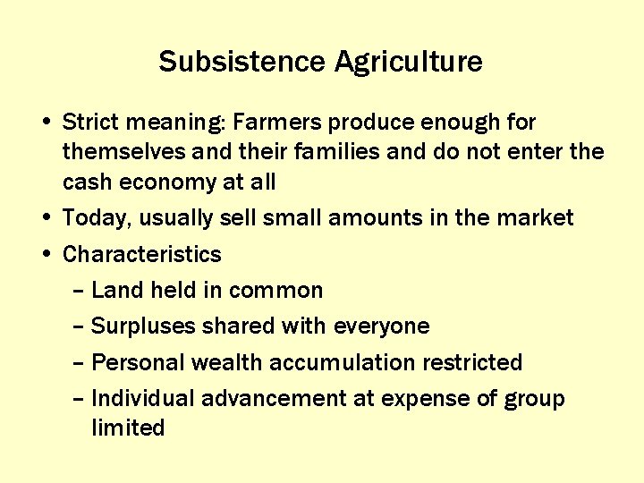 Subsistence Agriculture • Strict meaning: Farmers produce enough for themselves and their families and