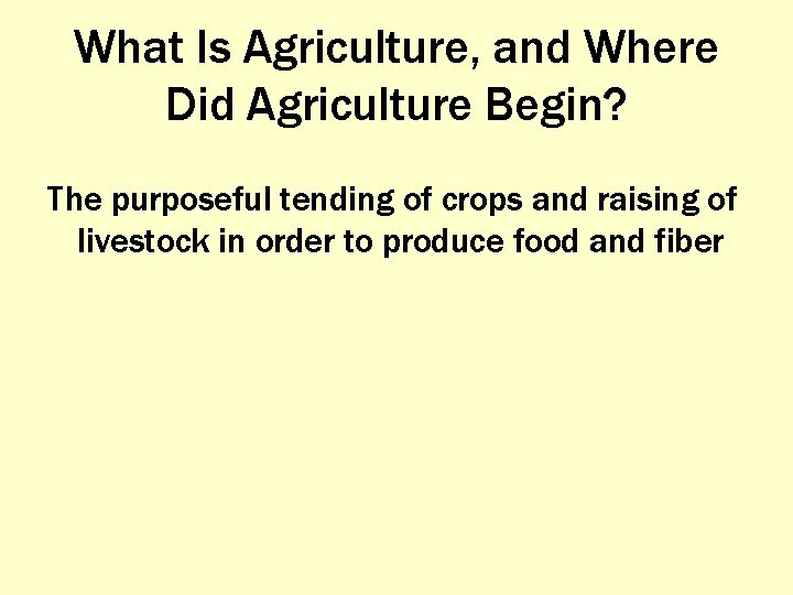 What Is Agriculture, and Where Did Agriculture Begin? The purposeful tending of crops and